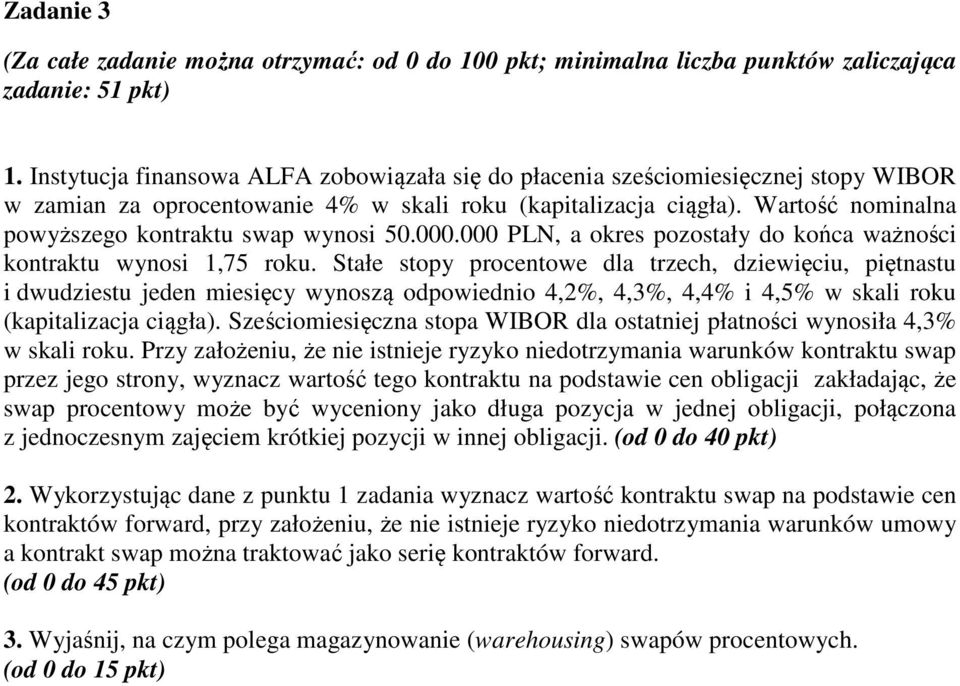 Stałe stopy procentowe dla trzech, dziewięciu, piętnastu i dwudziestu jeden miesięcy wynoszą odpowiednio 4,2%, 4,3%, 4,4% i 4,5% w skali roku (kapitalizacja ciągła).