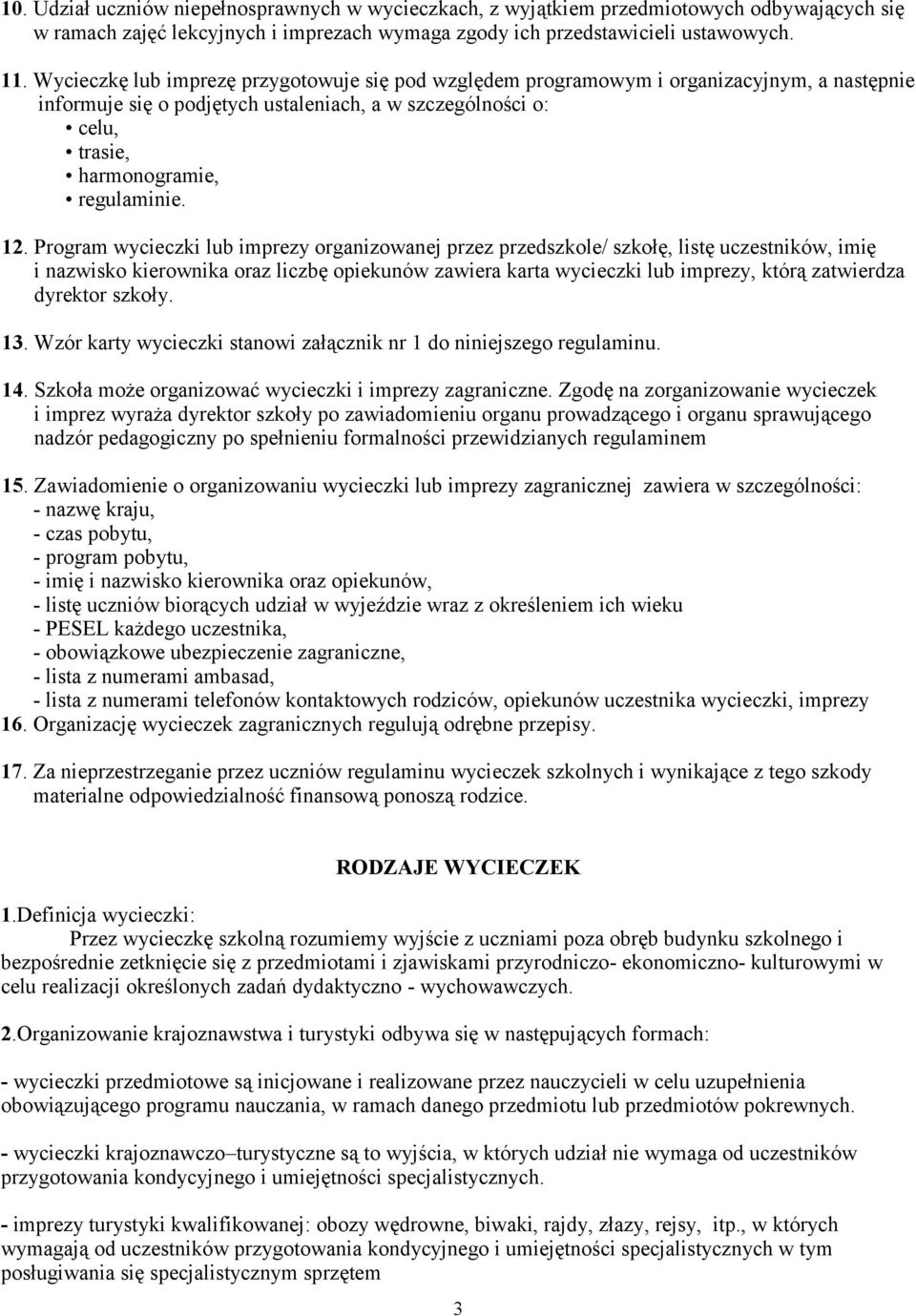 Program wycieczki lub imprezy organizowanej przez przedszkole/ szkołę, listę uczestników, imię i nazwisko kierownika oraz liczbę opiekunów zawiera karta wycieczki lub imprezy, którą zatwierdza