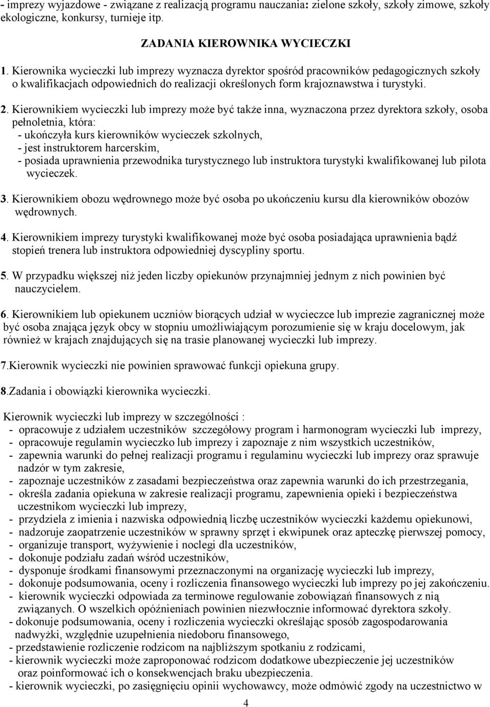 Kierownikiem wycieczki lub imprezy może być także inna, wyznaczona przez dyrektora szkoły, osoba pełnoletnia, która: - ukończyła kurs kierowników wycieczek szkolnych, - jest instruktorem harcerskim,