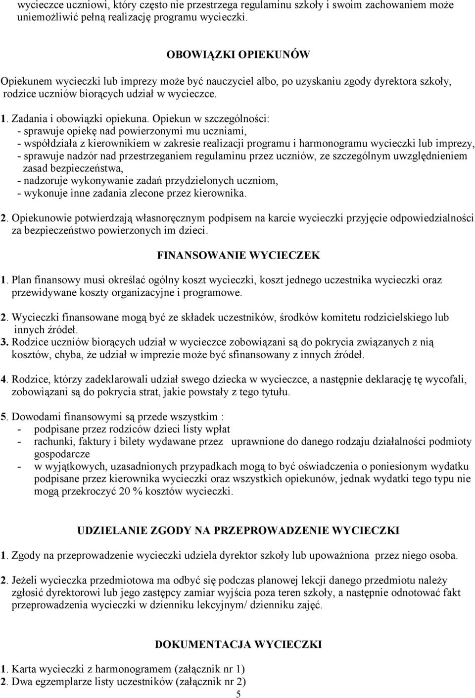 Opiekun w szczególności: - sprawuje opiekę nad powierzonymi mu uczniami, - współdziała z kierownikiem w zakresie realizacji programu i harmonogramu wycieczki lub imprezy, - sprawuje nadzór nad