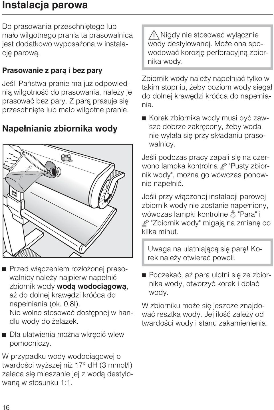 Nape³nianie zbiornika wody ^ Przed w³¹czeniem roz³o onej prasowalnicy nale y najpierw nape³niæ zbiornik wody wod¹ wodoci¹gow¹, a do dolnej krawêdzi króæca do nape³niania (ok. 0,8l).