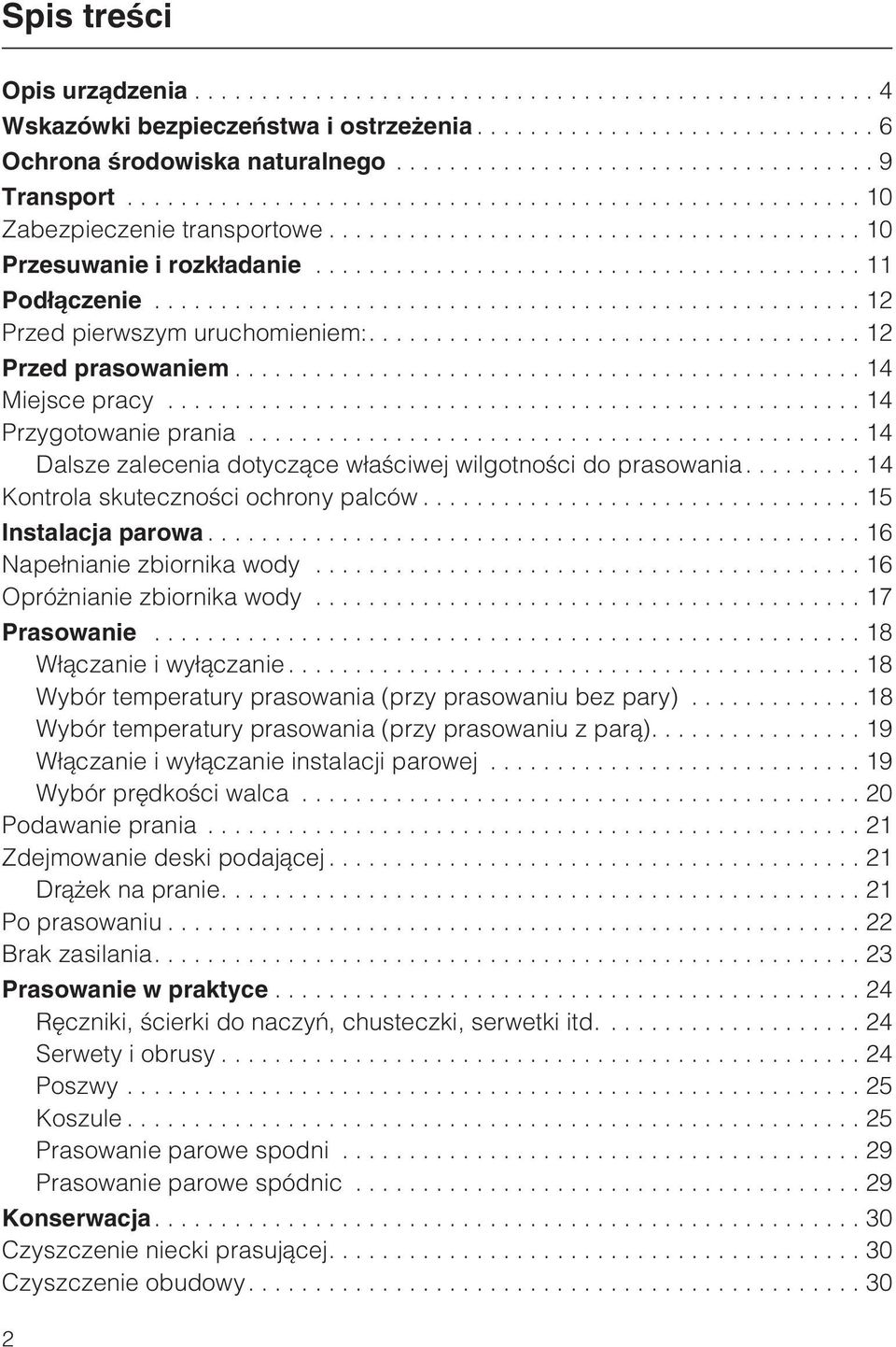 ...14 Kontrola skutecznoœci ochrony palców...15 Instalacja parowa...16 Nape³nianie zbiornika wody...16 Opró nianie zbiornika wody...17 Prasowanie...18 W³¹czanie i wy³¹czanie.