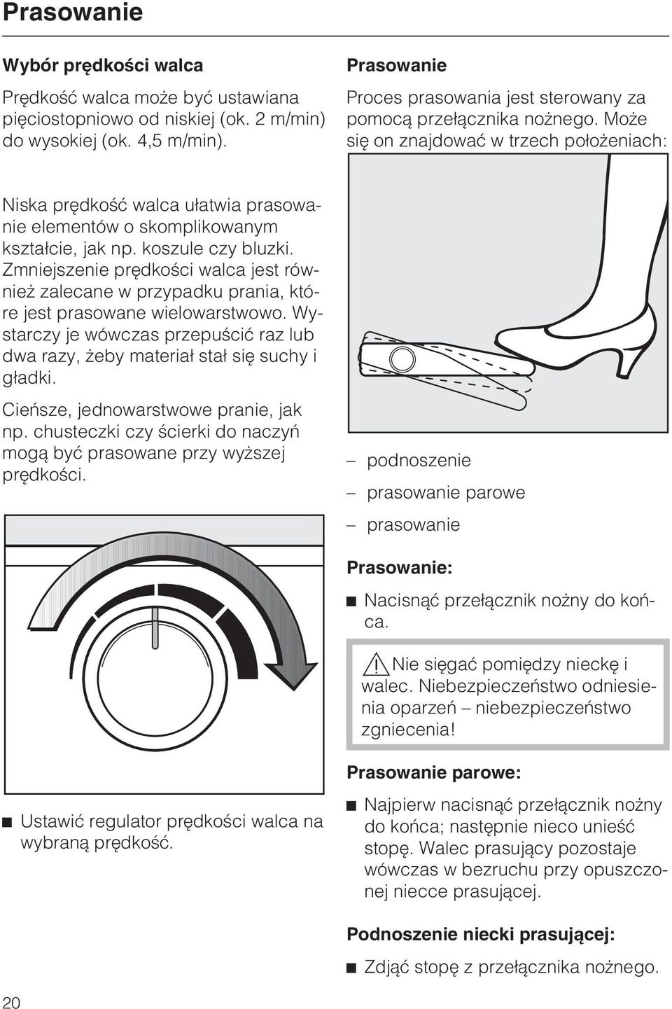 Mo e siê on znajdowaæ w trzech po³o eniach: Niska prêdkoœæ walca u³atwia prasowanie elementów o skomplikowanym kszta³cie, jak np. koszule czy bluzki.
