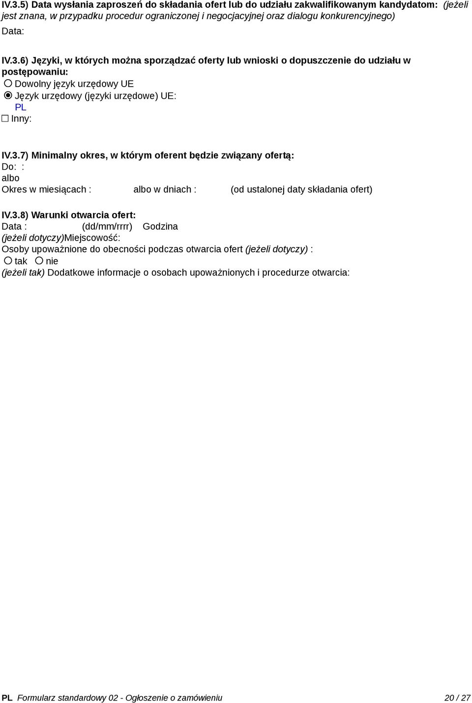 3.8) Warunki otwarcia ofert: Data : _ (dd/mm/rrrr) Godzina (jeżeli dotyczy)miejscowość: Osoby upoważnione do obecności podczas otwarcia ofert (jeżeli dotyczy) : tak nie (jeżeli tak) Dodatkowe