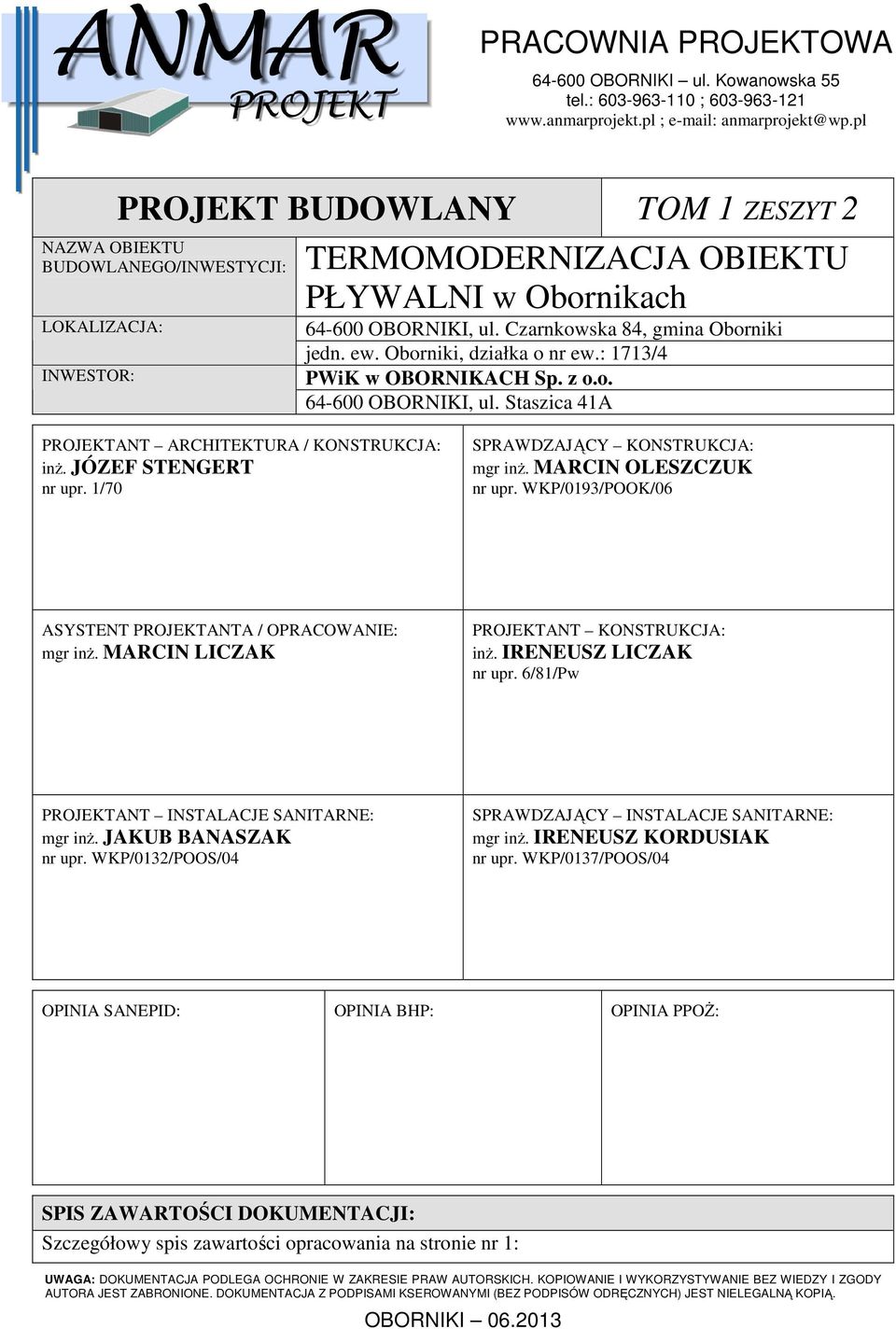 borniki, działka o nr ew.: 1713/4 WiK w BRNIKCH Sp. z o.o. 64-600 BRNIKI, ul. Staszica 41 RJEKTNT RCHITEKTUR / KNSTRUKCJ: inż. JÓZEF STENGERT nr upr. 1/70 SRWZJĄCY KNSTRUKCJ: mgr inż.