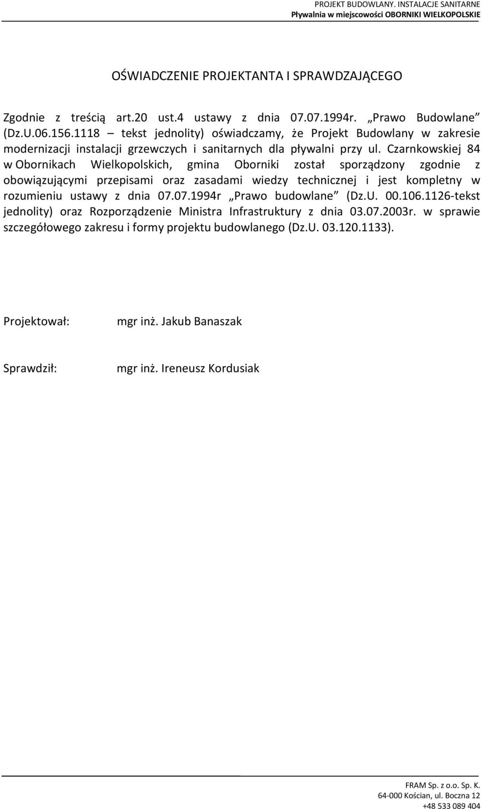 Czarnkowskiej 84 w bornikach Wielkopolskich, gmina borniki został sporządzony zgodnie z obowiązującymi przepisami oraz zasadami wiedzy technicznej i jest kompletny w rozumieniu ustawy z dnia 07.