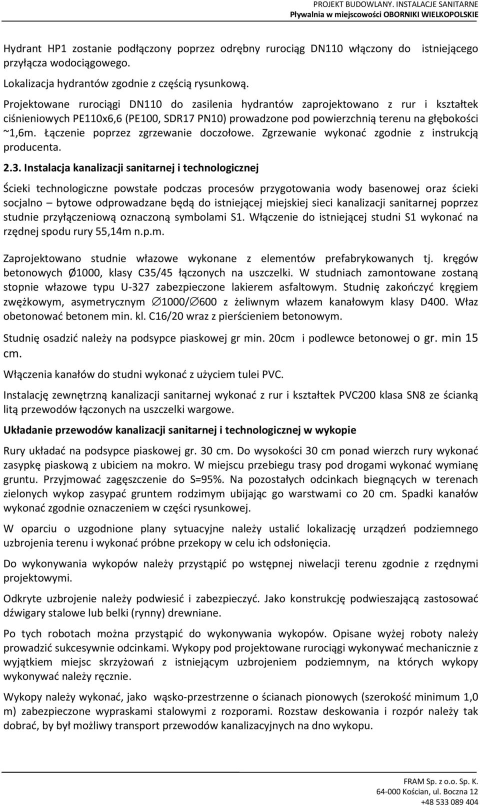 rojektowane rurociągi N110 do zasilenia hydrantów zaprojektowano z rur i kształtek ciśnieniowych E110x6,6 (E100, SR17 N10) prowadzone pod powierzchnią terenu na głębokości ~1,6m.