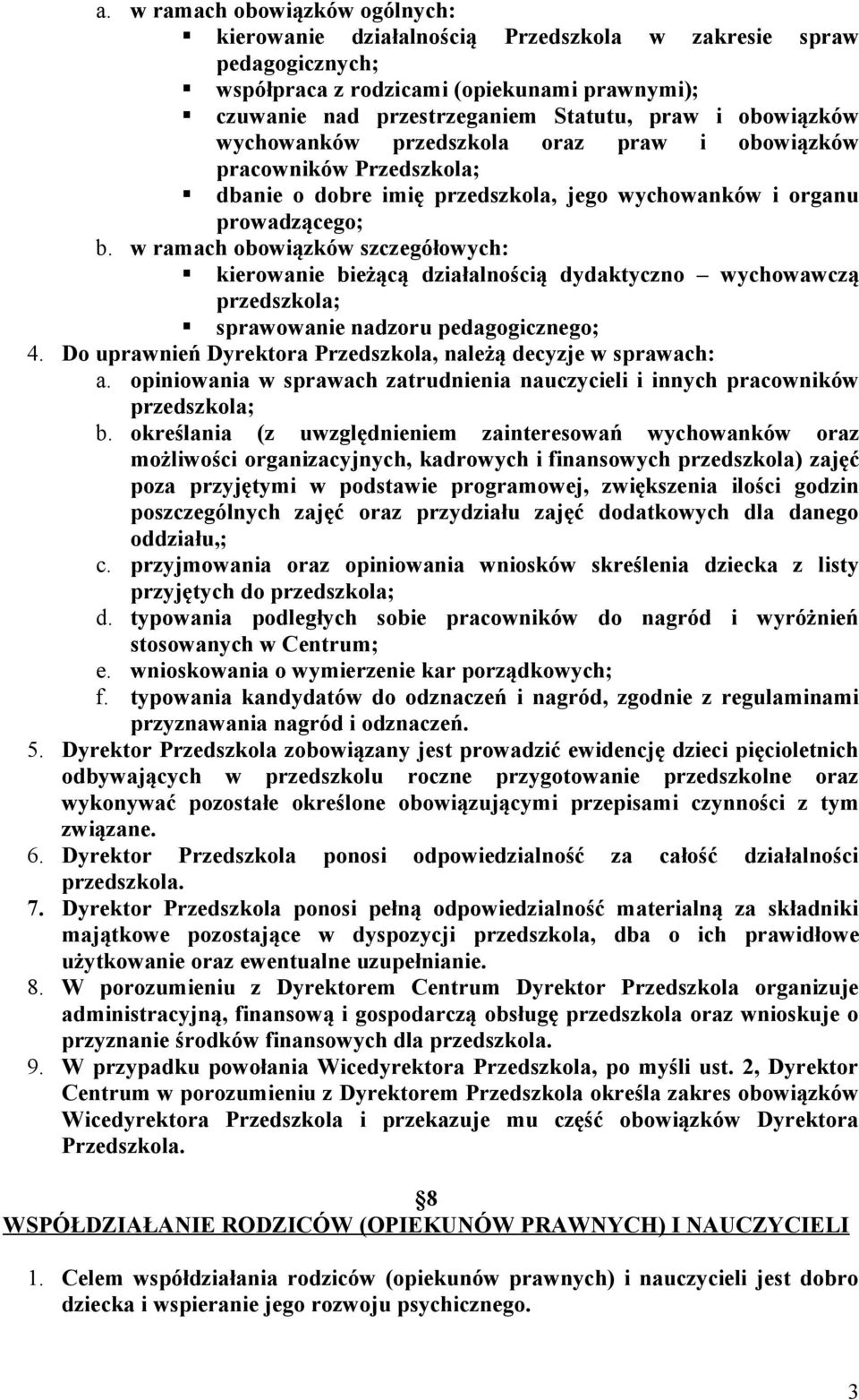 w ramach obowiązków szczegółowych: kierowanie bieżącą działalnością dydaktyczno wychowawczą przedszkola; sprawowanie nadzoru pedagogicznego; 4.