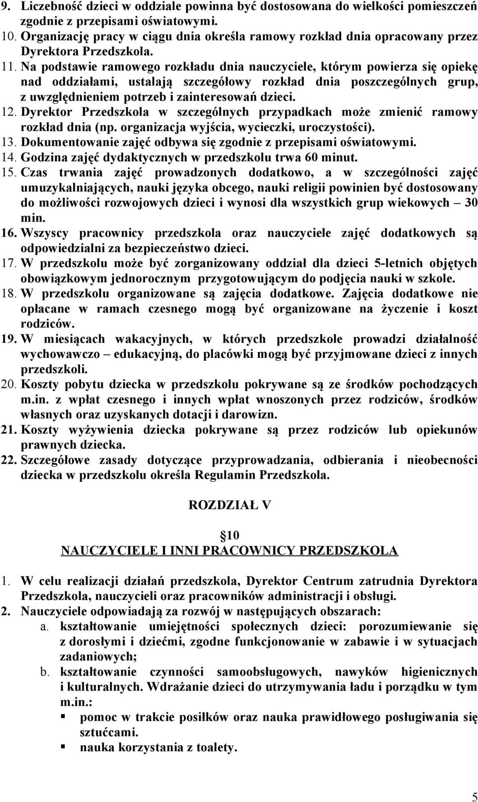 Na podstawie ramowego rozkładu dnia nauczyciele, którym powierza się opiekę nad oddziałami, ustalają szczegółowy rozkład dnia poszczególnych grup, z uwzględnieniem potrzeb i zainteresowań dzieci. 12.