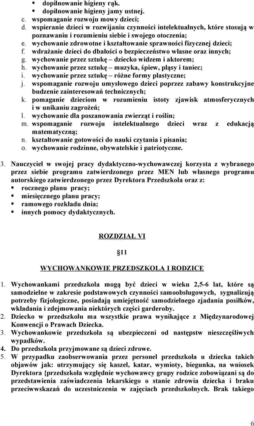 wdrażanie dzieci do dbałości o bezpieczeństwo własne oraz innych; g. wychowanie przez sztukę dziecko widzem i aktorem; h. wychowanie przez sztukę muzyka, śpiew, pląsy i taniec; i.