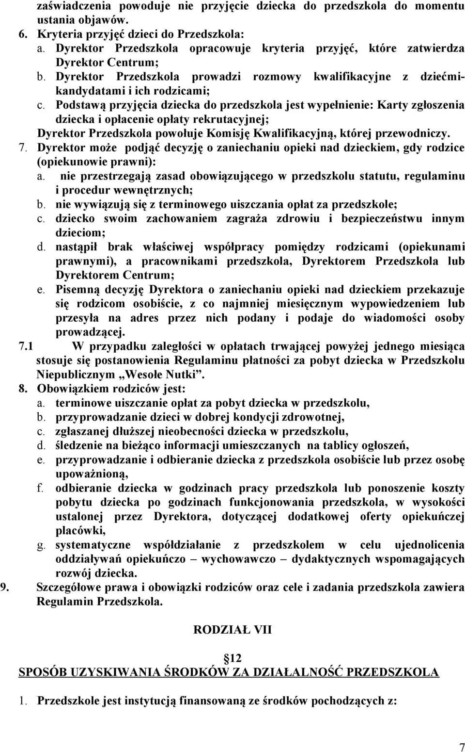 Podstawą przyjęcia dziecka do przedszkola jest wypełnienie: Karty zgłoszenia dziecka i opłacenie opłaty rekrutacyjnej; Dyrektor Przedszkola powołuje Komisję Kwalifikacyjną, której przewodniczy. 7.