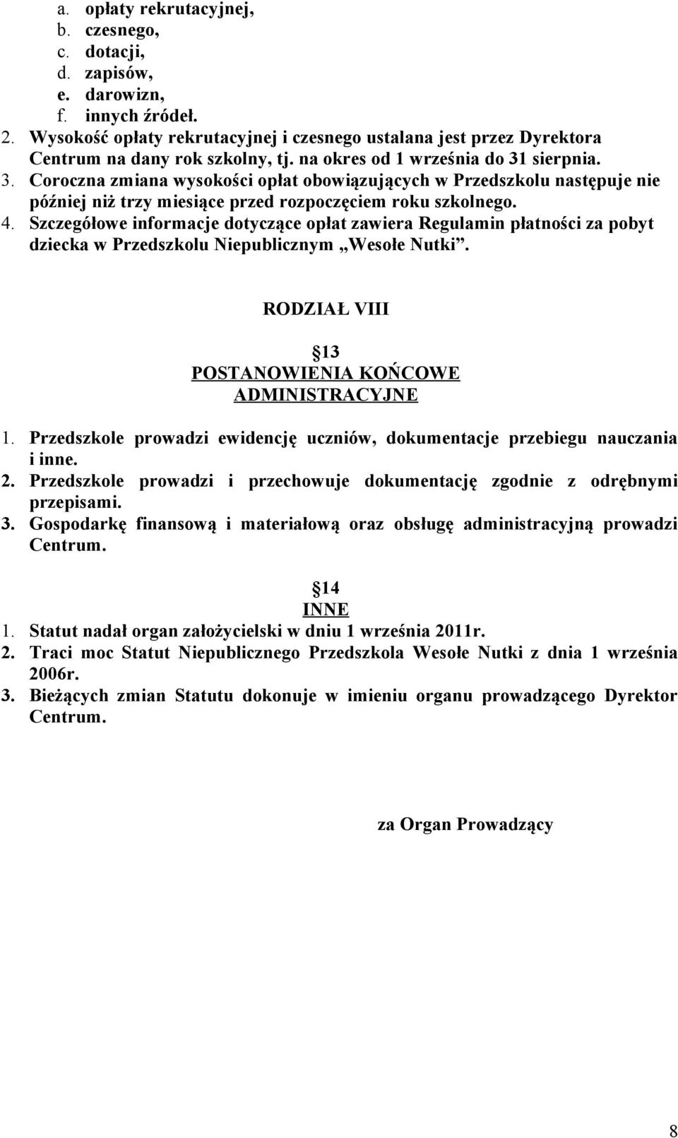 Szczegółowe informacje dotyczące opłat zawiera Regulamin płatności za pobyt dziecka w Przedszkolu Niepublicznym Wesołe Nutki. RODZIAŁ VIII 13 POSTANOWIENIA KOŃCOWE ADMINISTRACYJNE 1.