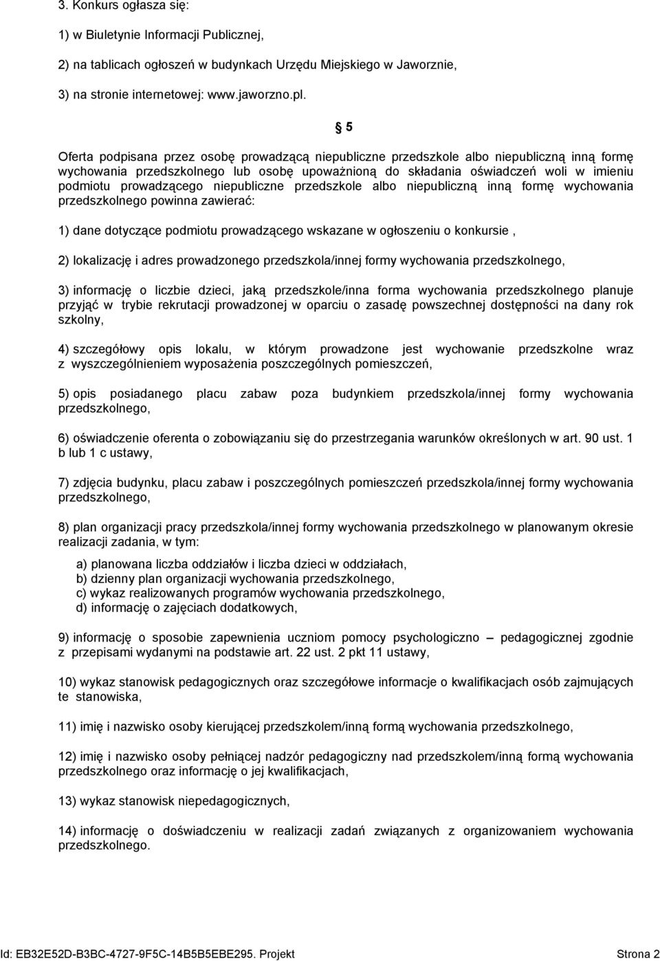 prowadzącego niepubliczne przedszkole albo niepubliczną inną formę wychowania przedszkolnego powinna zawierać: 1) dane dotyczące podmiotu prowadzącego wskazane w ogłoszeniu o konkursie, 2)