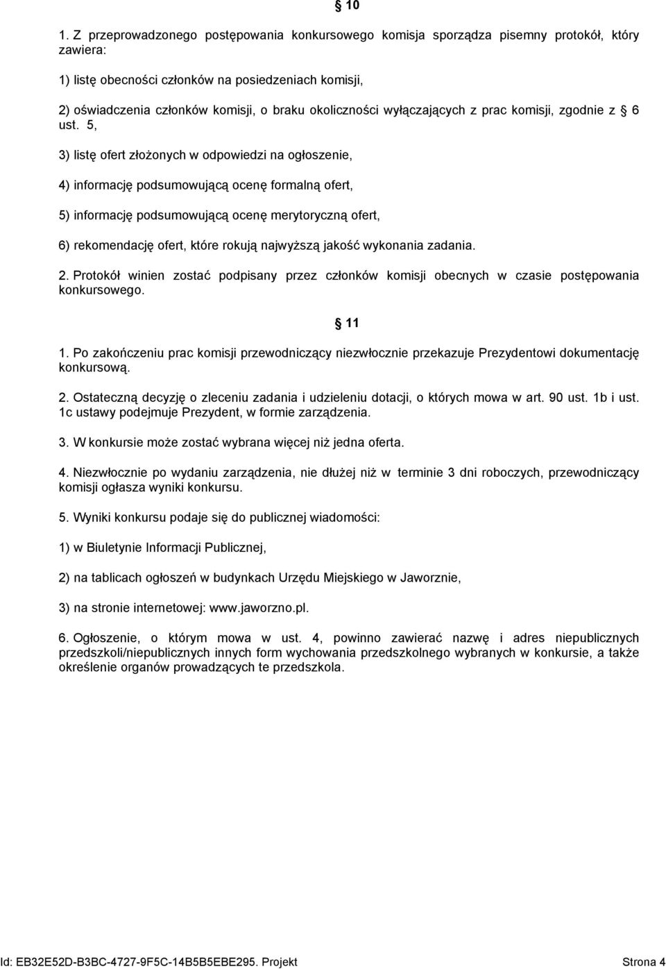 5, 3) listę ofert złożonych w odpowiedzi na ogłoszenie, 4) informację podsumowującą ocenę formalną ofert, 5) informację podsumowującą ocenę merytoryczną ofert, 6) rekomendację ofert, które rokują