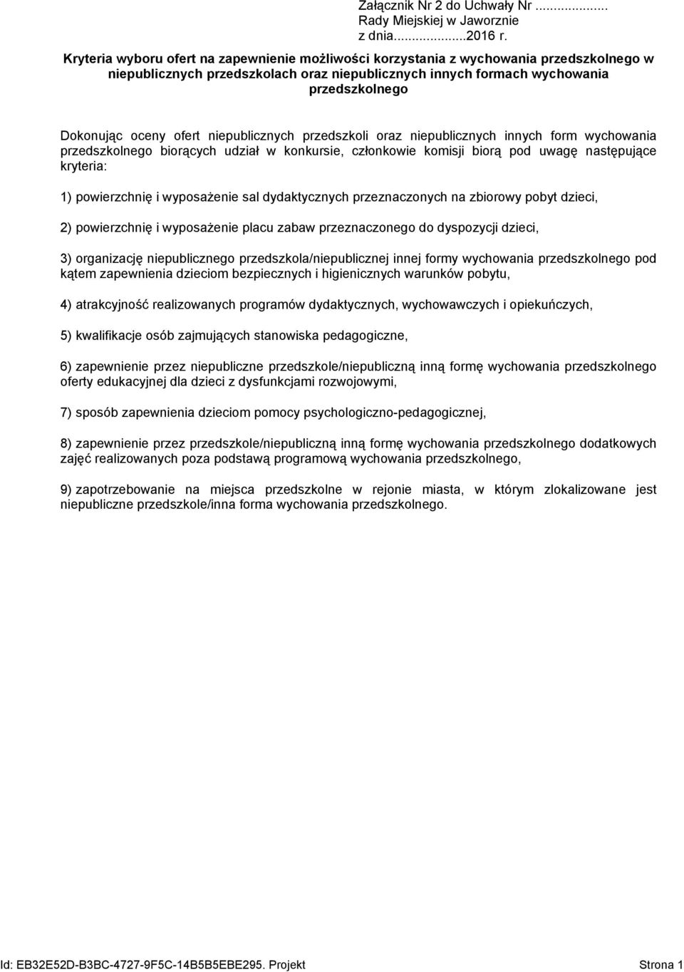ofert niepublicznych przedszkoli oraz niepublicznych innych form wychowania przedszkolnego biorących udział w konkursie, członkowie komisji biorą pod uwagę następujące kryteria: 1) powierzchnię i