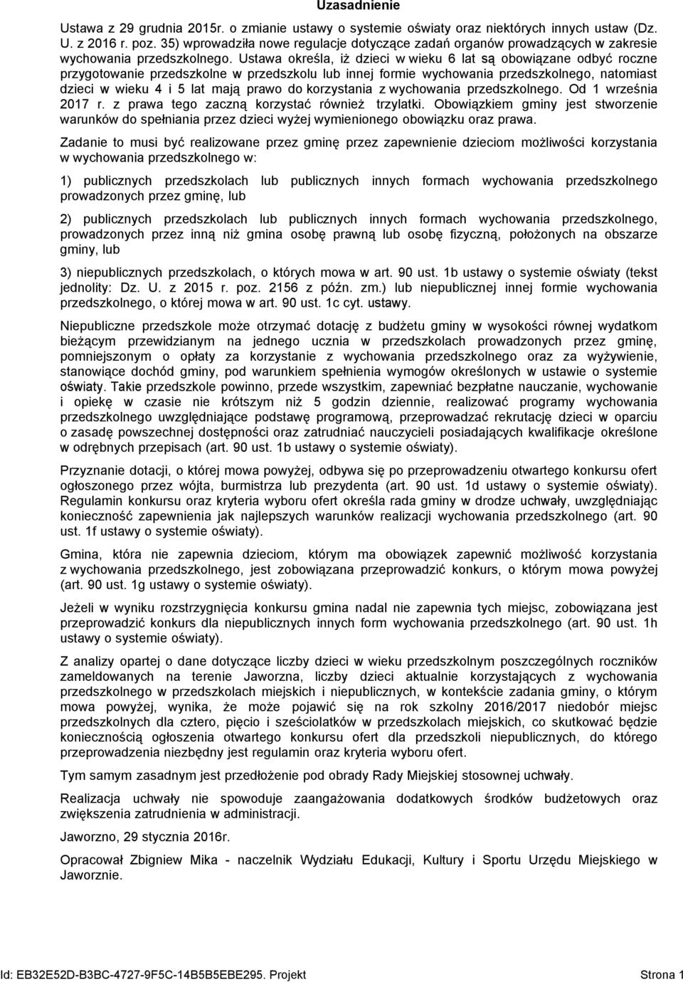 Ustawa określa, iż dzieci w wieku 6 lat są obowiązane odbyć roczne przygotowanie przedszkolne w przedszkolu lub innej formie wychowania przedszkolnego, natomiast dzieci w wieku 4 i 5 lat mają prawo