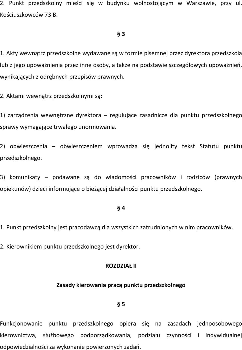 przepisów prawnych. 2. Aktami wewnątrz przedszkolnymi są: 1) zarządzenia wewnętrzne dyrektora regulujące zasadnicze dla punktu przedszkolnego sprawy wymagające trwałego unormowania.