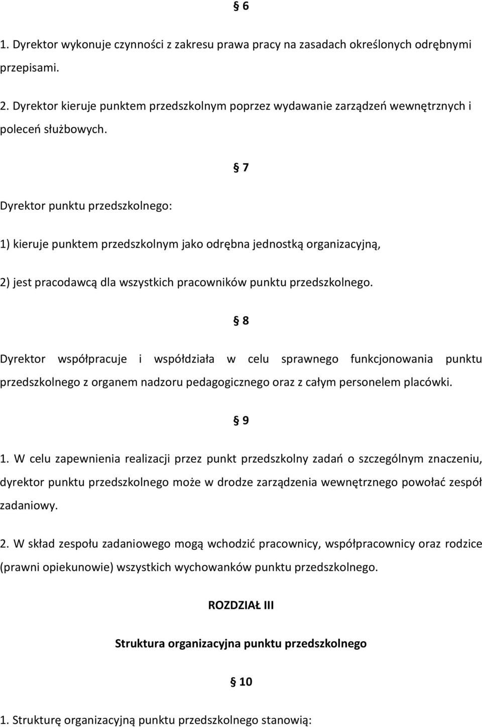 7 Dyrektor punktu przedszkolnego: 1) kieruje punktem przedszkolnym jako odrębna jednostką organizacyjną, 2) jest pracodawcą dla wszystkich pracowników punktu przedszkolnego.