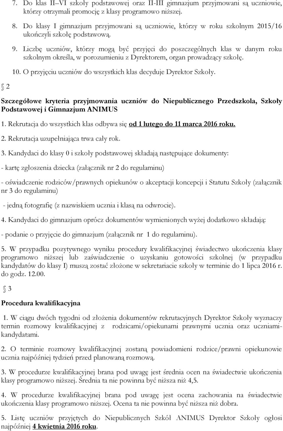 Liczbę uczniów, którzy mogą być przyjęci do poszczególnych klas w danym roku szkolnym określa, w porozumieniu z Dyrektorem, organ prowadzący szkołę. 10.