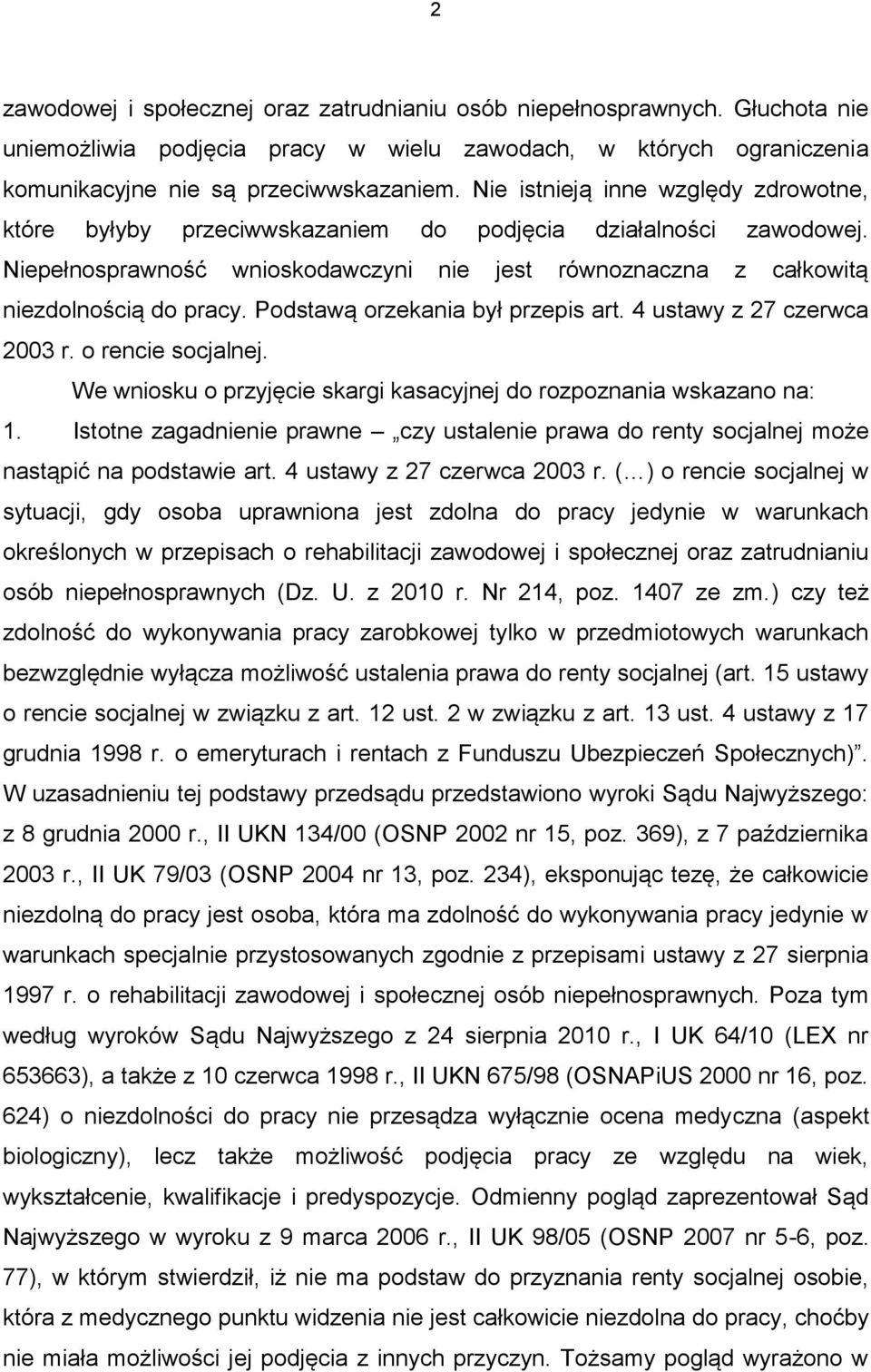 Podstawą orzekania był przepis art. 4 ustawy z 27 czerwca 2003 r. o rencie socjalnej. We wniosku o przyjęcie skargi kasacyjnej do rozpoznania wskazano na: 1.