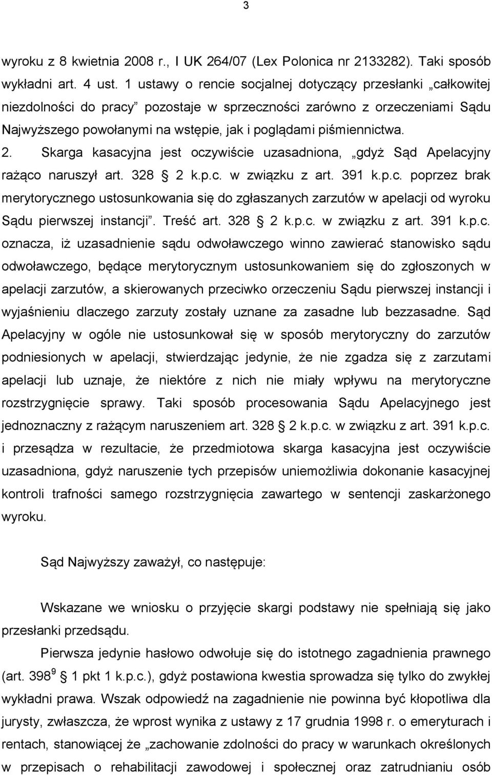 2. Skarga kasacyjna jest oczywiście uzasadniona, gdyż Sąd Apelacyjny rażąco naruszył art. 328 2 k.p.c. w związku z art. 391 k.p.c. poprzez brak merytorycznego ustosunkowania się do zgłaszanych zarzutów w apelacji od wyroku Sądu pierwszej instancji.