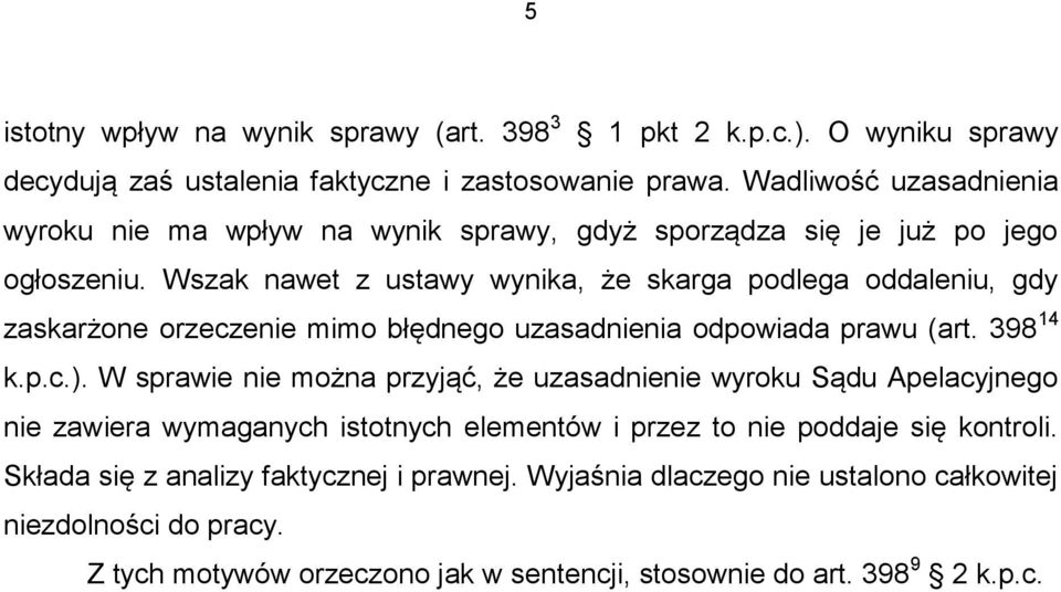 Wszak nawet z ustawy wynika, że skarga podlega oddaleniu, gdy zaskarżone orzeczenie mimo błędnego uzasadnienia odpowiada prawu (art. 398 14 k.p.c.).