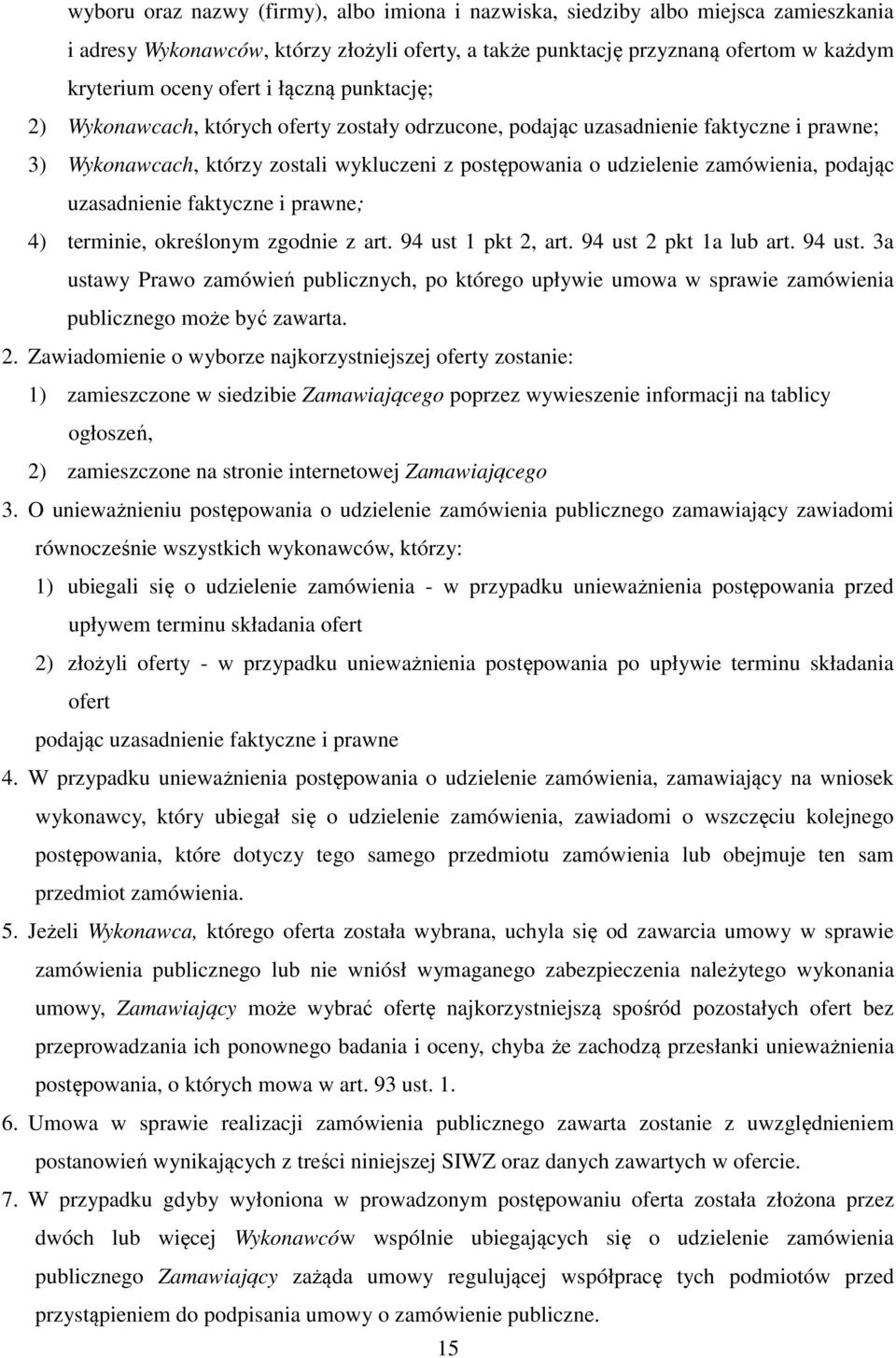 uzasadnienie faktyczne i prawne; 4) terminie, określonym zgodnie z art. 94 ust 1 pkt 2, art. 94 ust 2 pkt 1a lub art. 94 ust. 3a ustawy Prawo zamówień publicznych, po którego upływie umowa w sprawie zamówienia publicznego może być zawarta.