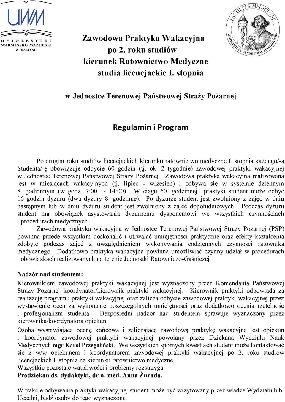 stopnia każdego/-ą Studenta/-ę obowiązuje odbycie 60 godzin (tj. ok. 2 tygodnie) zawodowej praktyki wakacyjnej w Jednostce Terenowej Państwowej Straży Pożarnej.