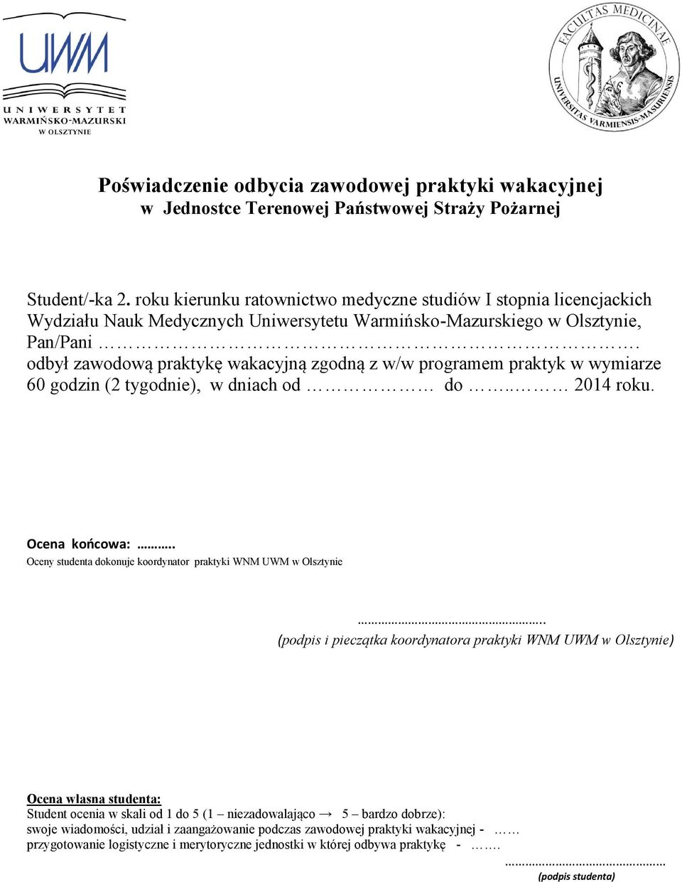 odbył zawodową praktykę wakacyjną zgodną z w/w programem praktyk w wymiarze 60 godzin (2 tygodnie), w dniach od do.. 2014 roku. Ocena końcowa:.