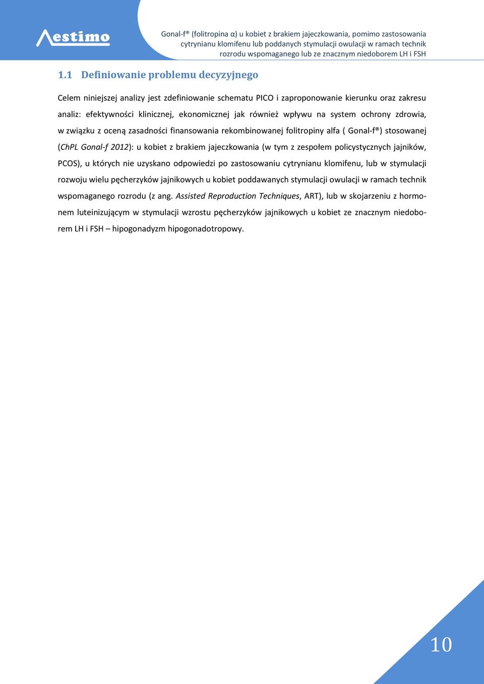 stosowanej (ChPL Gonal-f 2012): u kobiet z brakiem jajeczkowania (w tym z zespołem policystycznych jajników, PCOS), u których nie uzyskano odpowiedzi po zastosowaniu cytrynianu klomifenu, lub w