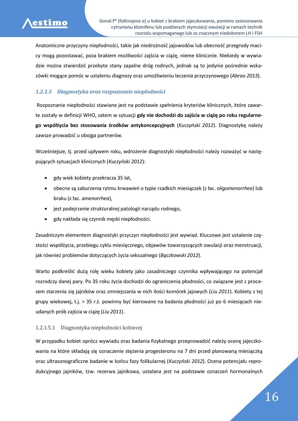 2013). 1.2.1.5 Diagnostyka oraz rozpoznanie niepłodności Rozpoznanie niepłodności stawiane jest na podstawie spełnienia kryteriów klinicznych, które zawarte zostały w definicji WHO, zatem w sytuacji