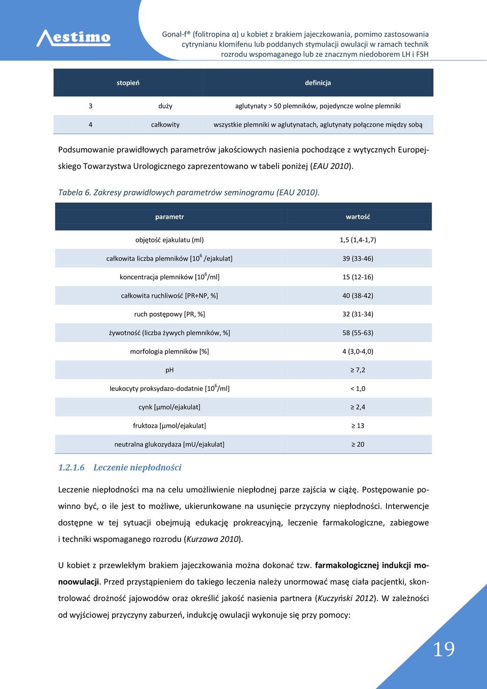 parametr wartość objętość ejakulatu (ml) 1,5 (1,4-1,7) całkowita liczba plemników [10 6 /ejakulat] 39 (33-46) koncentracja plemników [10 6 /ml] 15 (12-16) całkowita ruchliwość [PR+NP, %] 40 (38-42)