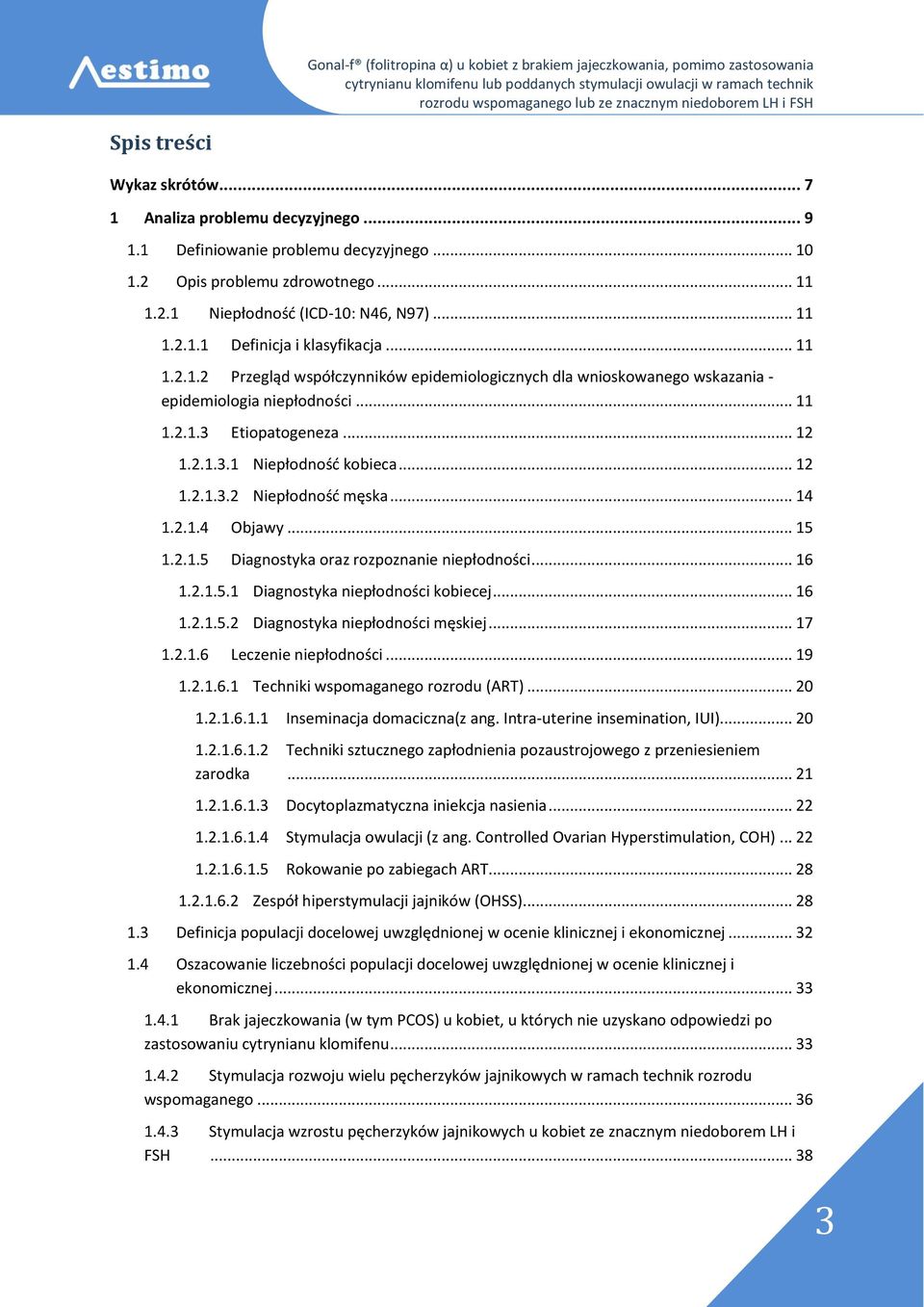 .. 14 1.2.1.4 Objawy... 15 1.2.1.5 Diagnostyka oraz rozpoznanie niepłodności... 16 1.2.1.5.1 Diagnostyka niepłodności kobiecej... 16 1.2.1.5.2 Diagnostyka niepłodności męskiej... 17 1.2.1.6 Leczenie niepłodności.
