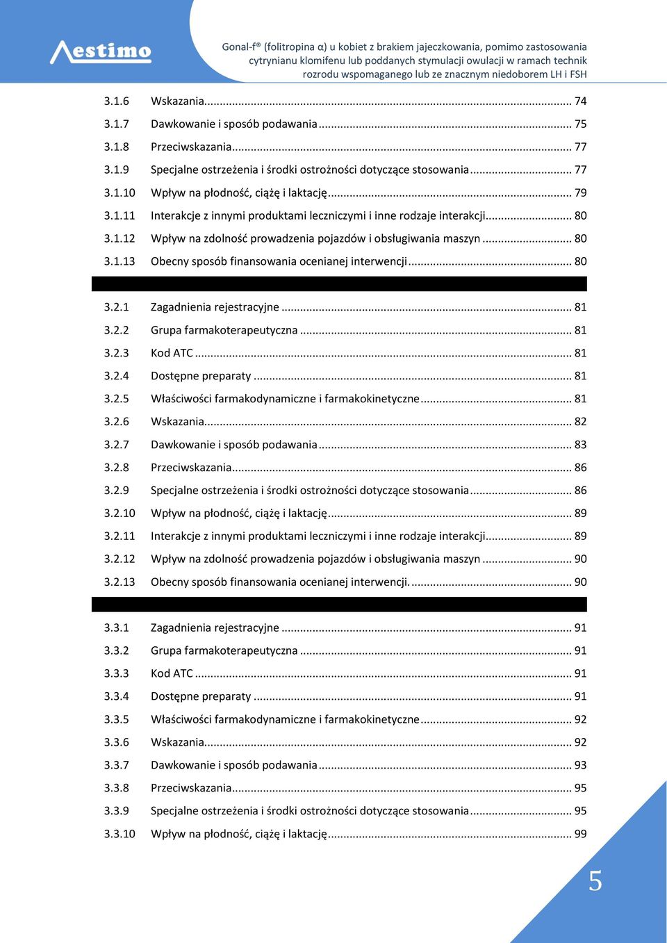 .. 80 3.2.1 Zagadnienia rejestracyjne... 81 3.2.2 Grupa farmakoterapeutyczna... 81 3.2.3 Kod ATC... 81 3.2.4 Dostępne preparaty... 81 3.2.5 Właściwości farmakodynamiczne i farmakokinetyczne... 81 3.2.6 Wskazania.