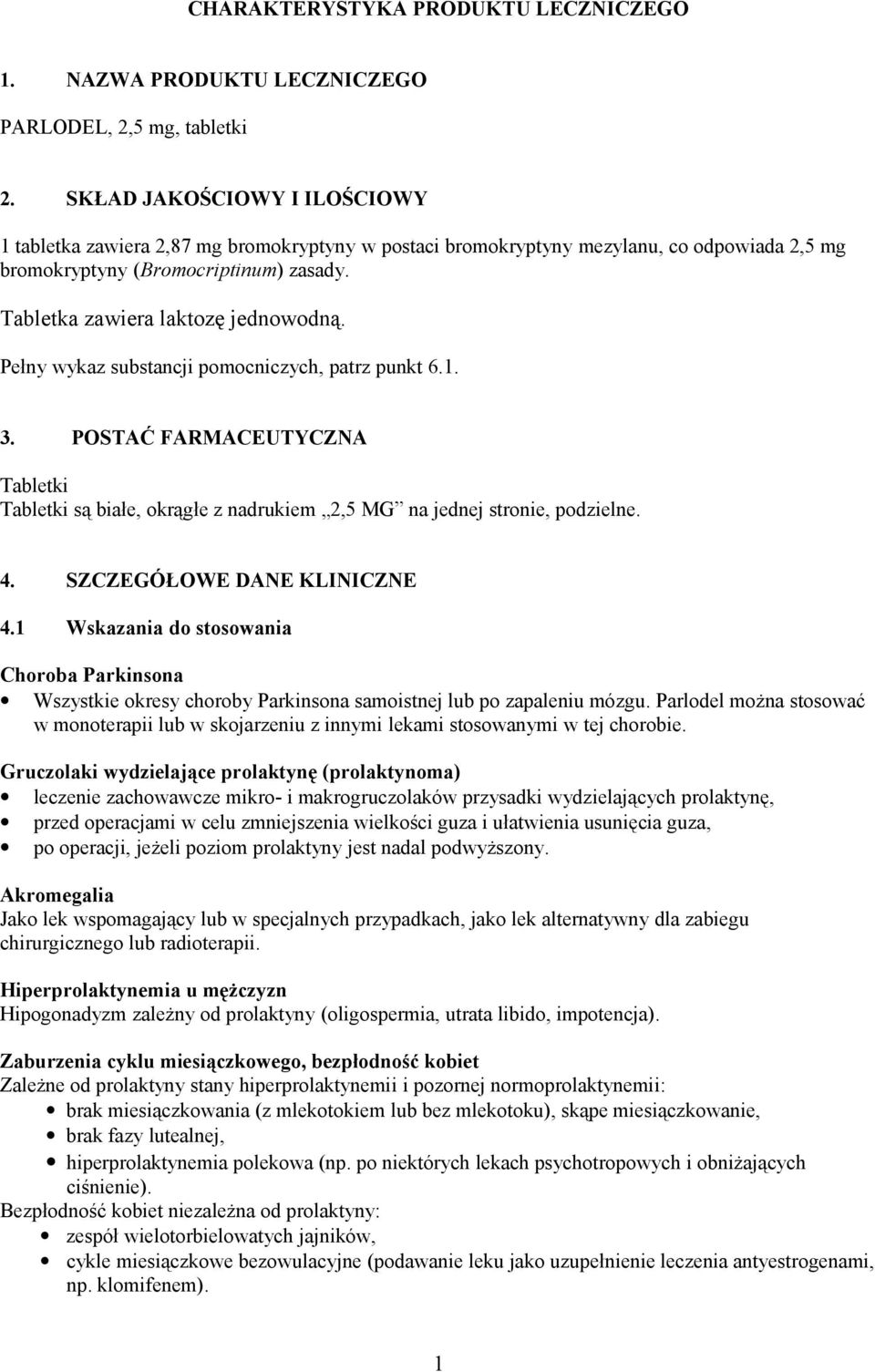 Pełny wykaz substancji pomocniczych, patrz punkt 6.1. 3. POSTAĆ FARMACEUTYCZNA Tabletki Tabletki są białe, okrągłe z nadrukiem 2,5 MG na jednej stronie, podzielne. 4. SZCZEGÓŁOWE DANE KLINICZNE 4.