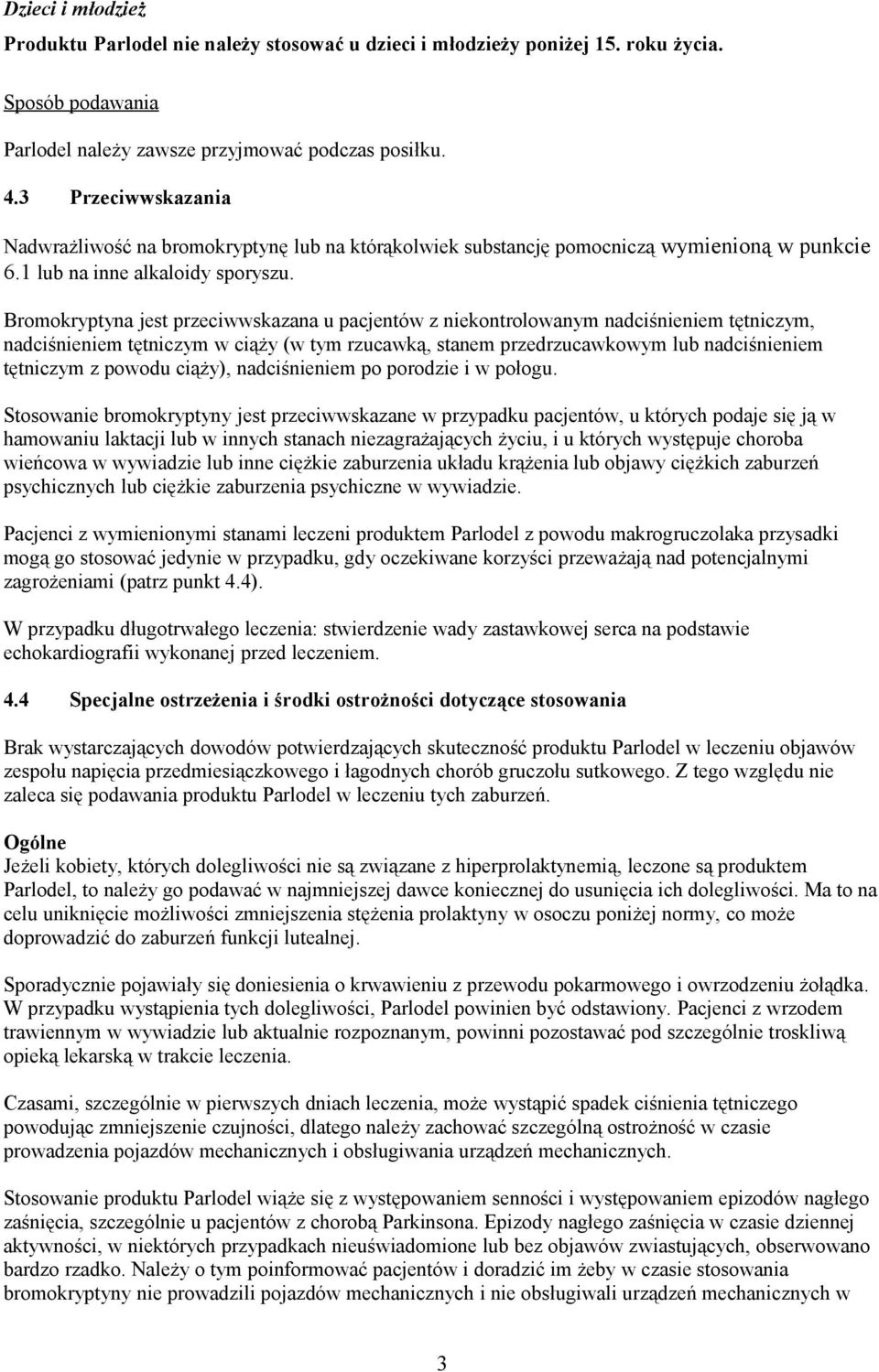 Bromokryptyna jest przeciwwskazana u pacjentów z niekontrolowanym nadciśnieniem tętniczym, nadciśnieniem tętniczym w ciąży (w tym rzucawką, stanem przedrzucawkowym lub nadciśnieniem tętniczym z
