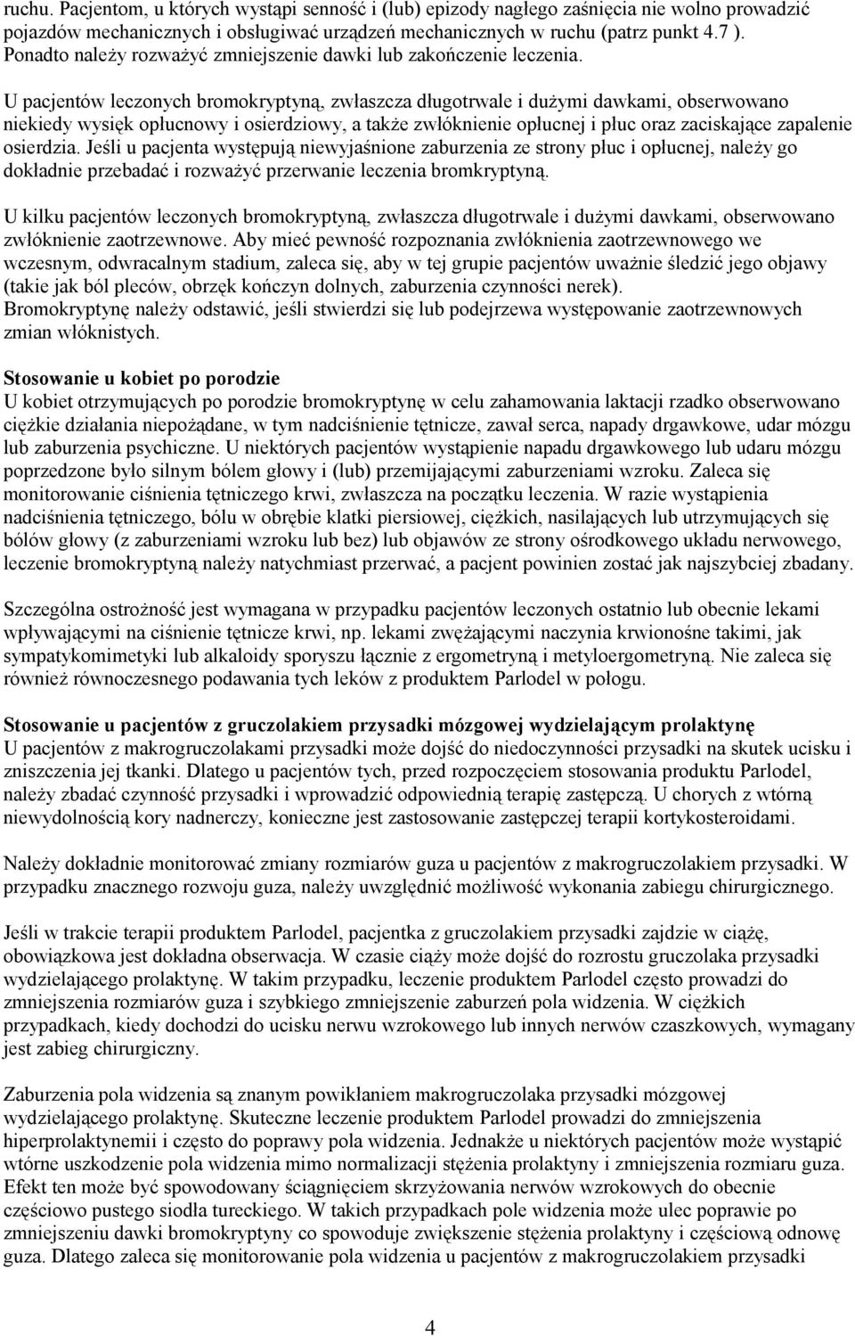 U pacjentów leczonych bromokryptyną, zwłaszcza długotrwale i dużymi dawkami, obserwowano niekiedy wysięk opłucnowy i osierdziowy, a także zwłóknienie opłucnej i płuc oraz zaciskające zapalenie