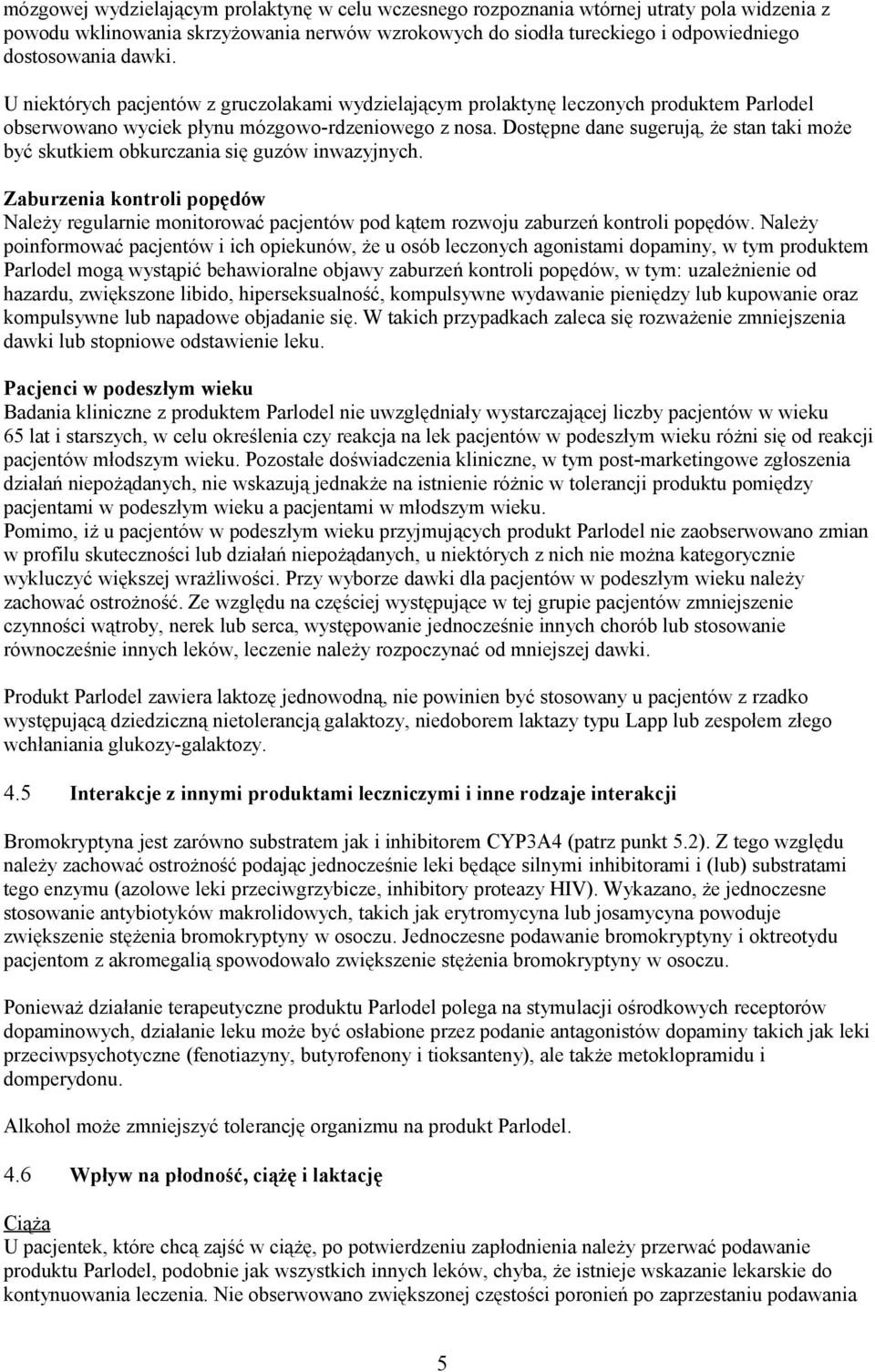 Dostępne dane sugerują, że stan taki może być skutkiem obkurczania się guzów inwazyjnych.