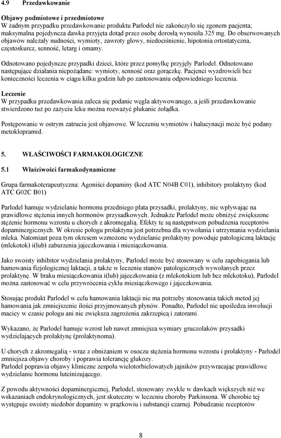 Odnotowano pojedyncze przypadki dzieci, które przez pomyłkę przyjęły Parlodel. Odnotowano następujące działania niepożądane: wymioty, senność oraz gorączkę.
