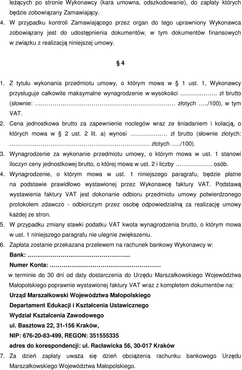 Z tytułu wykonania przedmiotu umowy, o którym mowa w 1 ust. 1, Wykonawcy przysługuje całkowite maksymalne wynagrodzenie w wysokości. zł brutto (słownie: złotych../100), w tym VAT. 2.