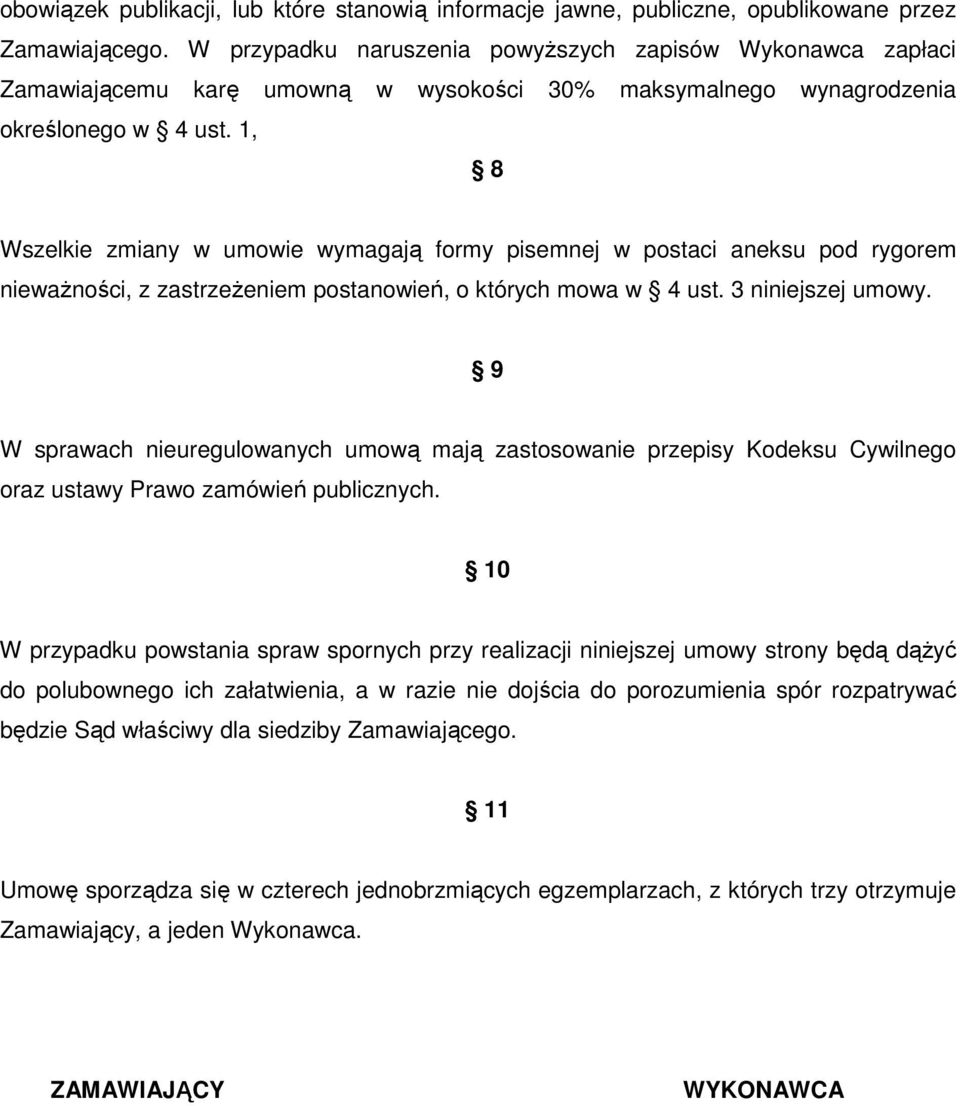 1, 8 Wszelkie zmiany w umowie wymagają formy pisemnej w postaci aneksu pod rygorem niewaŝności, z zastrzeŝeniem postanowień, o których mowa w 4 ust. 3 niniejszej umowy.