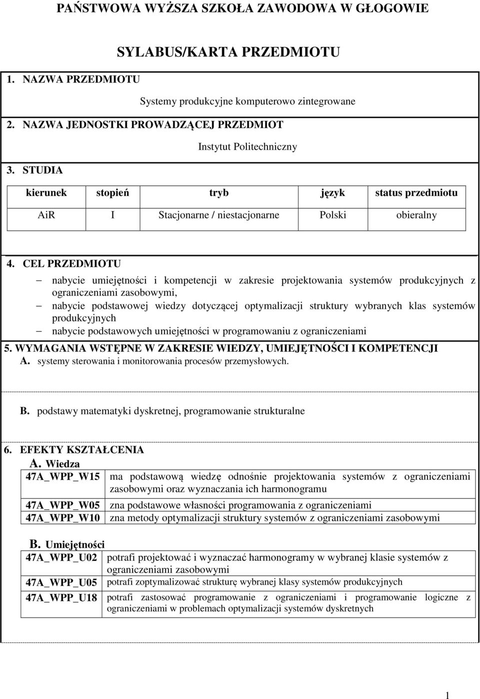 CEL PRZEDMIOTU nabycie umiejętności i kompetencji w zakresie projektowania systemów produkcyjnych z ograniczeniami zasobowymi, nabycie podstawowej wiedzy dotyczącej optymalizacji struktury wybranych