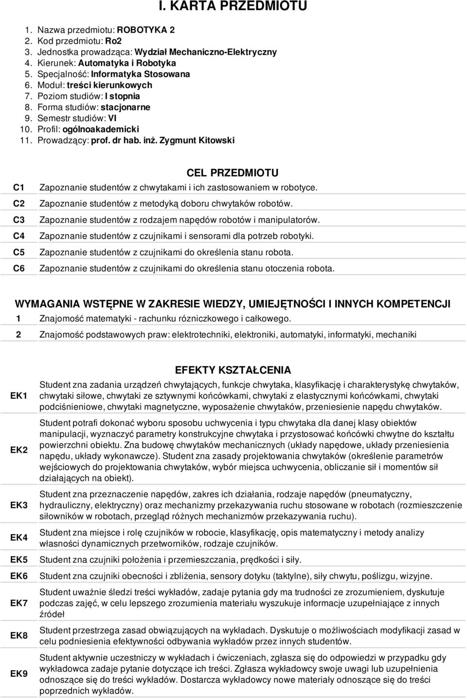 dr hab. inż. Zygmunt Kitowski C1 C2 C3 C4 C5 C6 CEL PRZEDMIOTU Zapoznanie studentów z chwytakami i ich zastosowaniem w robotyce. Zapoznanie studentów z metodyką doboru chwytaków robotów.