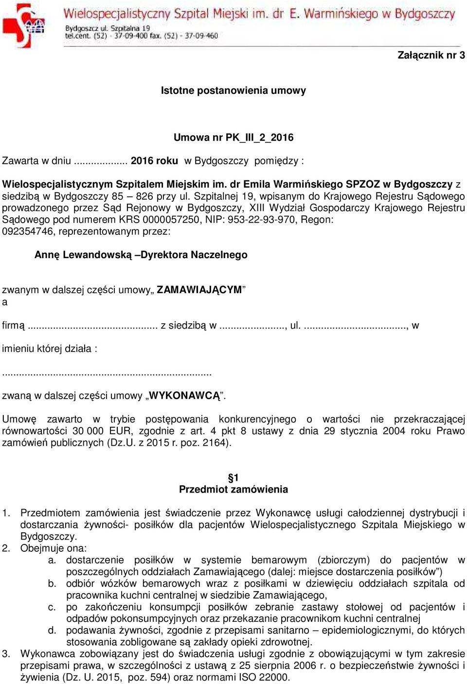 Szpitalnej 19, wpisanym do Krajowego Rejestru Sądowego prowadzonego przez Sąd Rejonowy w Bydgoszczy, XIII Wydział Gospodarczy Krajowego Rejestru Sądowego pod numerem KRS 0000057250, NIP: