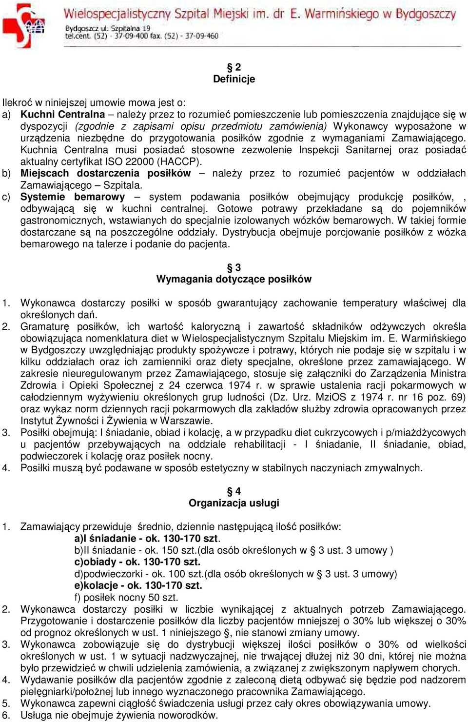 Kuchnia Centralna musi posiadać stosowne zezwolenie Inspekcji Sanitarnej oraz posiadać aktualny certyfikat ISO 22000 (HACCP).