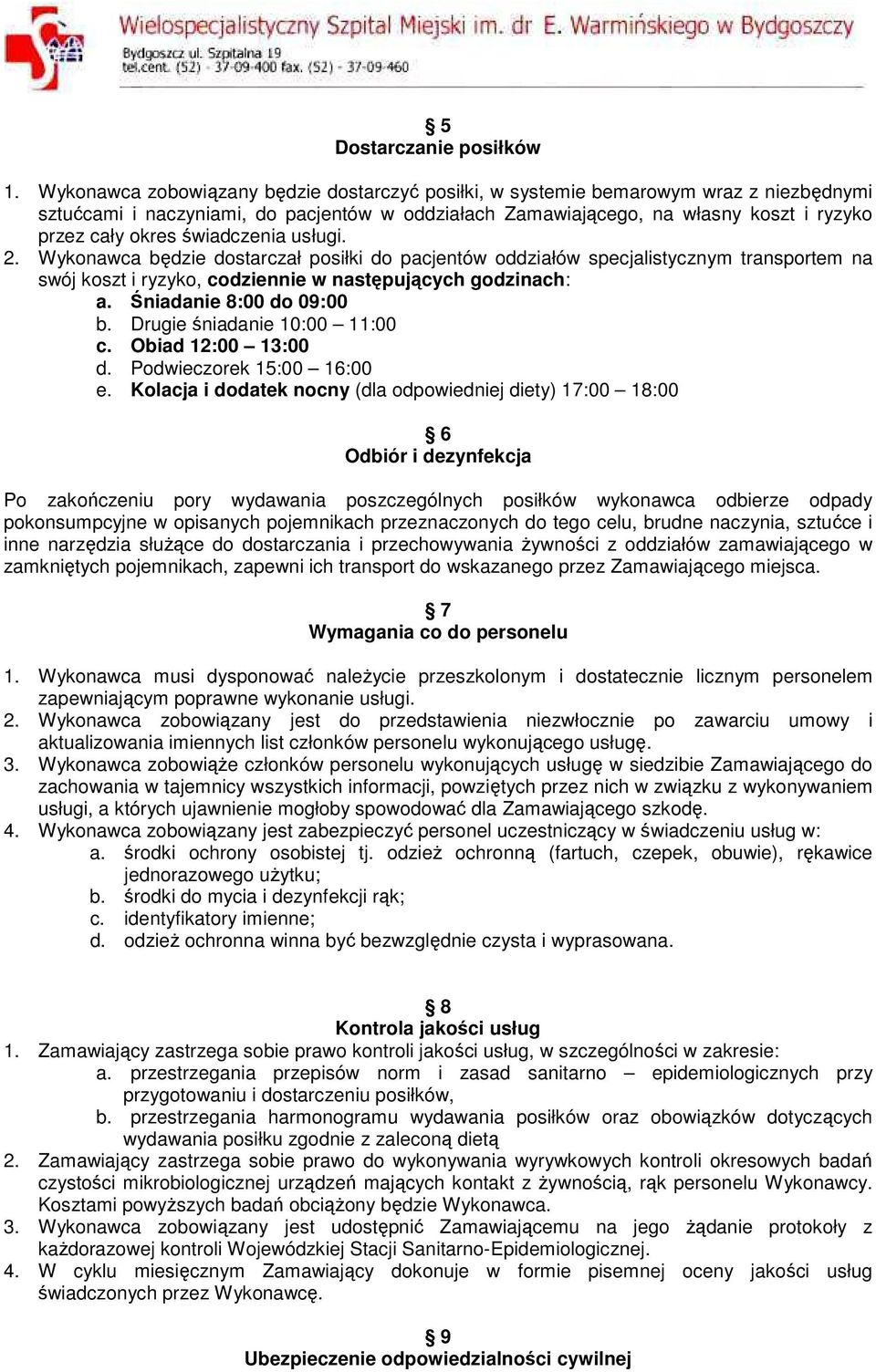 świadczenia usługi. 2. Wykonawca będzie dostarczał posiłki do pacjentów oddziałów specjalistycznym transportem na swój koszt i ryzyko, codziennie w następujących godzinach: a.