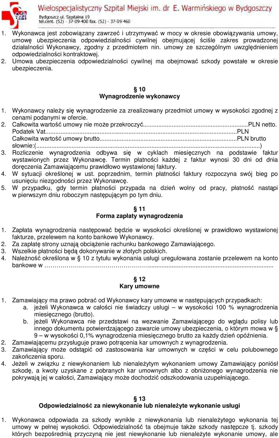 10 Wynagrodzenie wykonawcy 1. Wykonawcy należy się wynagrodzenie za zrealizowany przedmiot umowy w wysokości zgodnej z cenami podanymi w ofercie. 2. Całkowita wartość umowy nie może przekroczyć.