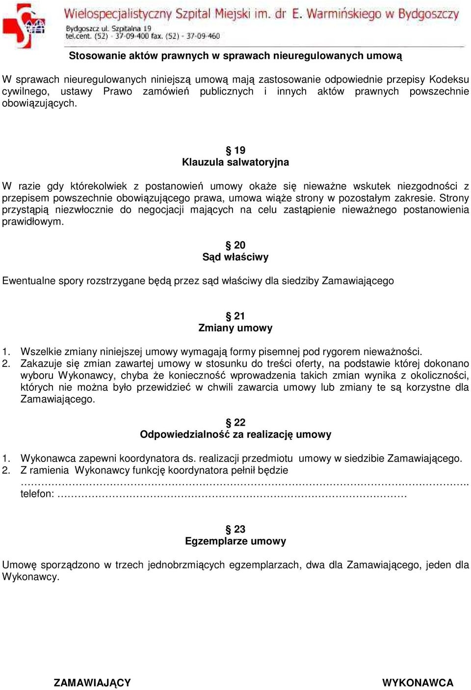 19 Klauzula salwatoryjna W razie gdy którekolwiek z postanowień umowy okaże się nieważne wskutek niezgodności z przepisem powszechnie obowiązującego prawa, umowa wiąże strony w pozostałym zakresie.