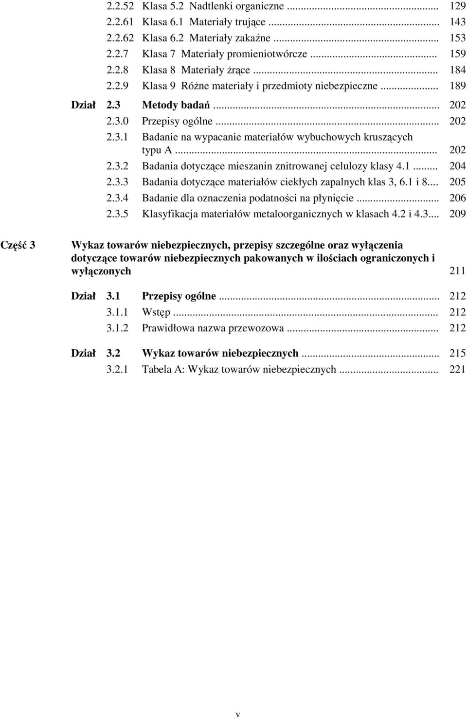 .. 202 2.3.2 Badania dotyczące mieszanin znitrowanej celulozy klasy 4.1... 204 2.3.3 Badania dotyczące materiałów ciekłych zapalnych klas 3, 6.1 i 8... 205 2.3.4 Badanie dla oznaczenia podatności na płynięcie.