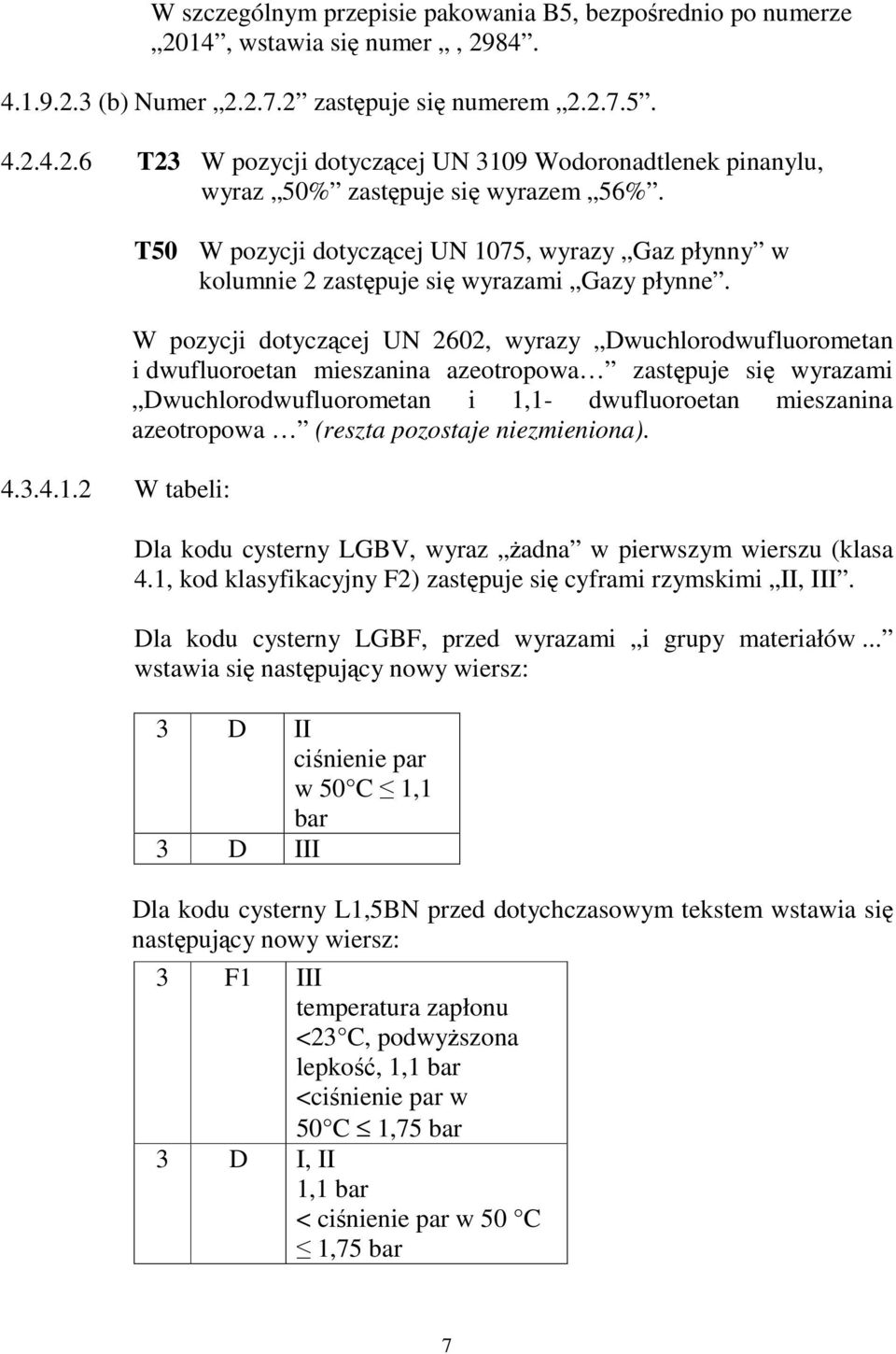 W pozycji dotyczcej UN 2602, wyrazy Dwuchlorodwufluorometan i dwufluoroetan mieszanina azeotropowa zastpuje si wyrazami Dwuchlorodwufluorometan i 1,1- dwufluoroetan mieszanina azeotropowa (reszta